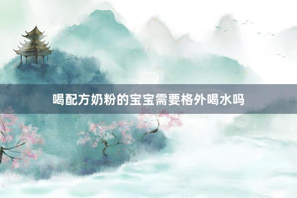 喝配方奶粉的宝宝需要格外喝水吗