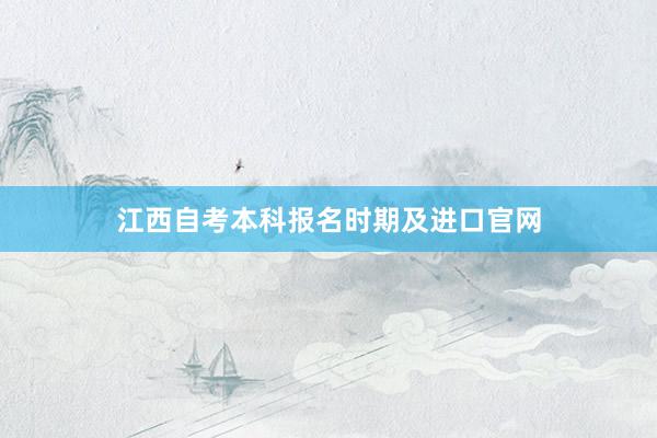 江西自考本科报名时期及进口官网