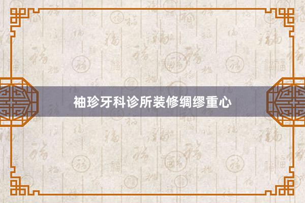 袖珍牙科诊所装修绸缪重心