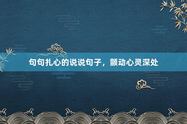 句句扎心的说说句子，颤动心灵深处