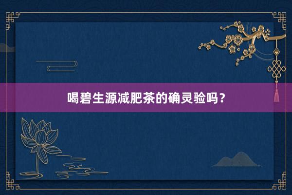 喝碧生源减肥茶的确灵验吗？